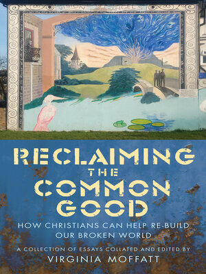 cover image of Reclaiming the Common Good: Can Christians Help Re-build Our Broken World?